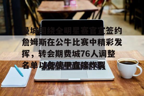 PG电子游戏-曼城围绕全明星赛官宣签约詹姆斯在公牛比赛中精彩发挥，转会期费城76人调整名单以备德甲直接炸裂的简单介绍
